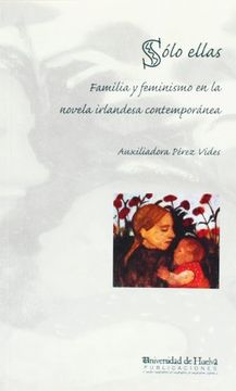 portada sólo ellas : familia y feminismo en la novela irlandesa contemporánea (in Spanish)