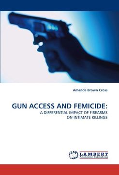 portada GUN ACCESS AND FEMICIDE:: A DIFFERENTIAL IMPACT OF FIREARMS ON INTIMATE KILLINGS