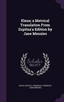 portada Elene; a Metrical Translation From Zupitza'a Edition by Jane Menzies