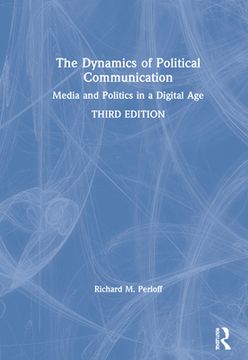 portada The Dynamics of Political Communication: Media and Politics in a Digital age (en Inglés)