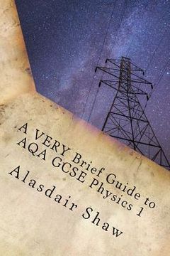 portada A VERY Brief Guide to AQA GCSE Physics 1: A revision guide for those in a hurry.