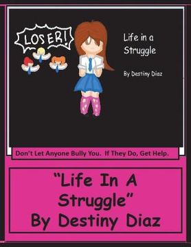 portada "Life In A Struggle": Don't Let Anyone Bully You. If They Do, Get Help. (en Inglés)