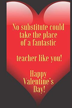 portada No Substitute Could Take the Place of a Fantastic Teacher Like You! Happy Valentine’S Day! 110 Pages, Size 6x9 Write in Your Idea and Thoughts. And High Scool Teacher in Valentin's day (en Inglés)