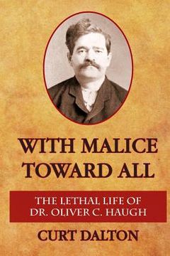 portada With Malice Toward All: The Lethal Life of Dr. Oliver C. Haugh (in English)