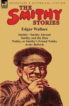 portada The Smithy Stories: 'Smithy, ' 'Smithy Abroad, ' 'Smithy and the Hun, ' 'Nobby, or Smithy's Friend Nobby' and 'Army Reform'