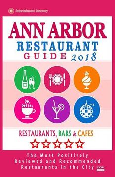 portada Ann Arbor Restaurant Guide 2018: Best Rated Restaurants in Ann Arbor, Michigan - Restaurants, Bars and Cafes recommended for Visitors, 2018 (en Inglés)