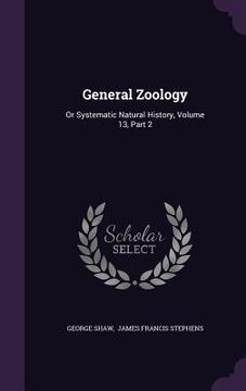 portada General Zoology: Or Systematic Natural History, Volume 13, Part 2