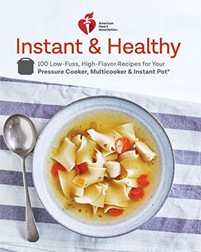 portada American Heart Association Instant and Healthy: 100 Low-Fuss, Heart-Healthy Recipes for Your Pressure Cooker, Multicooker, and Instant pot (r) 