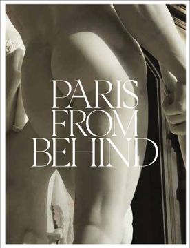 Paris from Behind. A Flaneur’s Guide To The Erotic Backside of Paris (en Inglés)