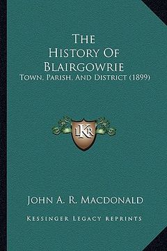 portada the history of blairgowrie: town, parish, and district (1899) (en Inglés)