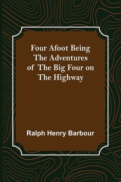 portada Four Afoot Being the Adventures of the Big Four on the Highway (en Inglés)