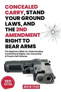 portada Concealed Carry, Stand Your Ground Laws, and the 2nd Amendment Right to Bear Arms: The Beginners Bible for Understanding Constitutional Rights, Gun Ow 
