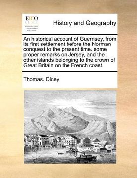 portada An Historical Account of Guernsey, From its First Settlement Before the Norman Conquest to the Present Time Some Proper Remarks on Jersey, and the Crown of Great Britain on the French Coast (en Inglés)