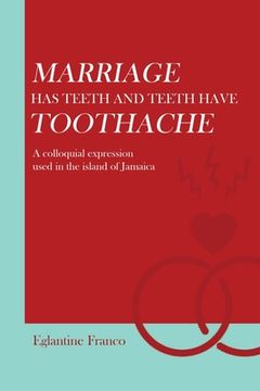 portada Marriage Has Teeth and Teeth Have Toothache: A Colloquial Expression Used in the Island of Jamaica (en Inglés)