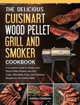 portada The Delicious Cuisinart Wood Pellet Grill and Smoker Cookbook: A Complete Guide to Master your Wood Pellet Smoker and Grill. Tasty, Affordable, Easy, (in English)