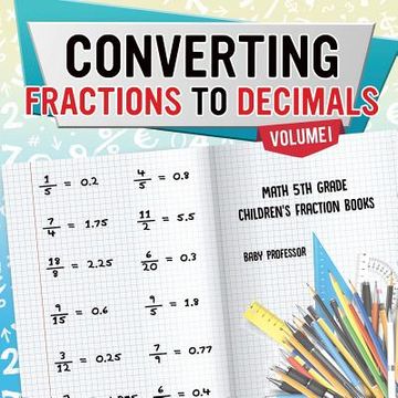portada Converting Fractions to Decimals Volume I - Math 5th Grade Children's Fraction Books (in English)