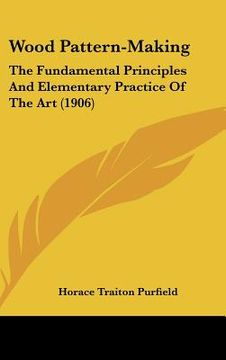 portada wood pattern-making: the fundamental principles and elementary practice of the art (1906) (en Inglés)