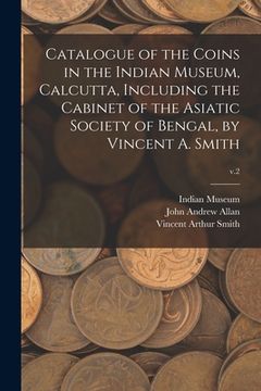 portada Catalogue of the Coins in the Indian Museum, Calcutta, Including the Cabinet of the Asiatic Society of Bengal, by Vincent A. Smith; v.2 (in English)