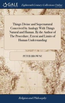 portada Things Divine and Supernatural Conceived by Analogy With Things Natural and Human. By the Author of The Procedure, Extent and Limits of Human Understa