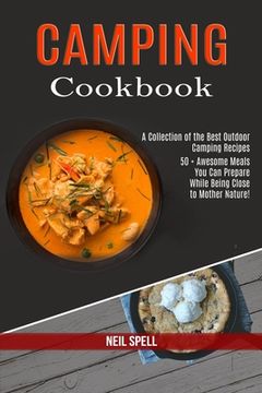portada Camping Cookbook: 50 + Awesome Meals You Can Prepare While Being Close to Mother Nature! (A Collection of the Best Outdoor Camping Recip (en Inglés)