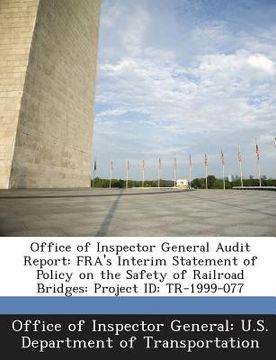 portada Office of Inspector General Audit Report: Fra's Interim Statement of Policy on the Safety of Railroad Bridges: Project Id: Tr-1999-077 (en Inglés)