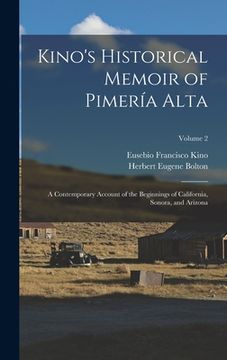 portada Kino's Historical Memoir of Pimería Alta; a Contemporary Account of the Beginnings of California, Sonora, and Arizona; Volume 2 (en Inglés)