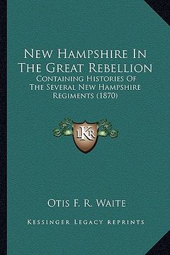 portada new hampshire in the great rebellion: containing histories of the several new hampshire regiments containing histories of the several new hampshire re (en Inglés)