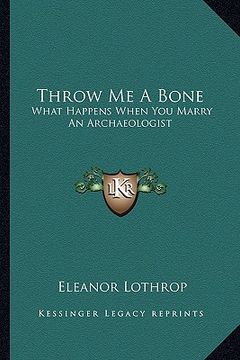 portada throw me a bone: what happens when you marry an archaeologist (in English)