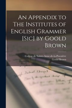 portada An Appendix to The Institutes of English Grammer [sic] by Goold Brown [microform] (en Inglés)