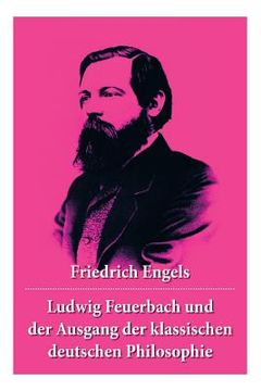 portada Ludwig Feuerbach und der Ausgang der klassischen deutschen Philosophie: Die revolutionären Methoden Hegels und Ludwig Feuerbachs (en Inglés)