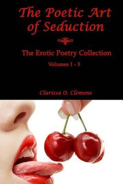 portada The Poetic Art of Seduction: Erotic Poetry Collection - Volumes 1 - 3 (en Inglés)