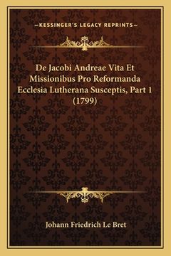 portada De Jacobi Andreae Vita Et Missionibus Pro Reformanda Ecclesia Lutherana Susceptis, Part 1 (1799) (en Latin)