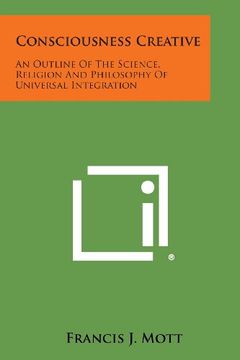 portada Consciousness Creative: An Outline of the Science, Religion and Philosophy of Universal Integration