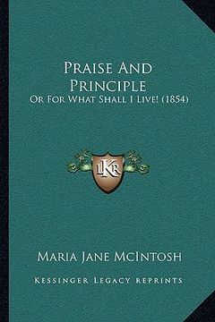 portada praise and principle: or for what shall i live! (1854) (in English)