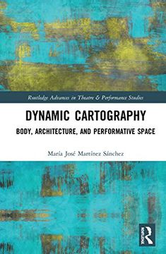 portada Dynamic Cartography: Body, Architecture, and Performative Space (Routledge Advances in Theatre & Performance Studies) (in English)