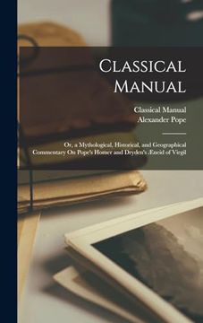 portada Classical Manual: Or, a Mythological, Historical, and Geographical Commentary on Pope's Homer and Dryden's Æneid of Virgil (en Inglés)