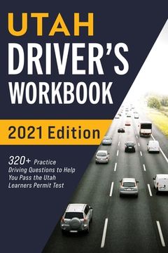 portada Utah Driver's Workbook: 320+ Practice Driving Questions to Help You Pass the Utah Learner's Permit Test (en Inglés)
