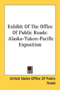 portada exhibit of the office of public roads: alaska-yukon-pacific exposition (in English)