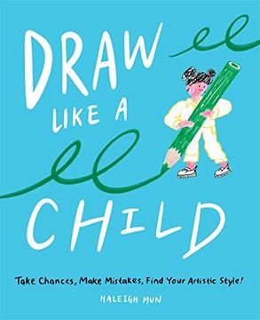 portada Draw Like a Child: Take Chances, Make Mistakes, Find Your Artistic Style! 