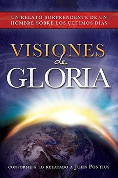 portada Visiones de Gloria: Un Relato Sorprendente de un Hombre Sobre los Ultimos Dias
