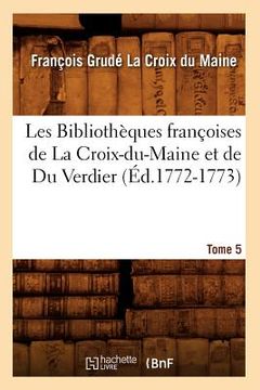 portada Les Bibliothèques Françoises de la Croix-Du-Maine Et de Du Verdier. Tome 5 (Éd.1772-1773) (en Francés)