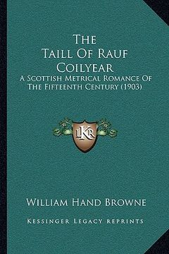 portada the taill of rauf coilyear: a scottish metrical romance of the fifteenth century (1903) (en Inglés)