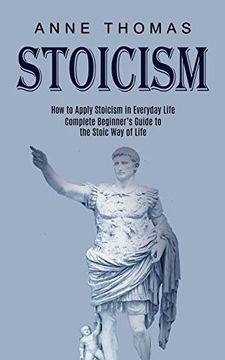 portada Stoicism: How to Apply Stoicism in Everyday Life (Complete Beginner'S Guide to the Stoic way of Life) (en Inglés)