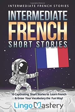 portada Intermediate French Short Stories: 10 Captivating Short Stories to Learn French & Grow Your Vocabulary the fun Way! (Intermediate French Stories) (en Inglés)