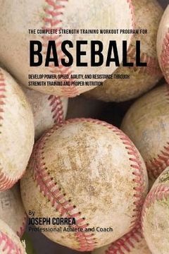 portada The Complete Strength Training Workout Program for Baseball: Develop power, speed, agility, and resistance through strength training and proper nutrit (en Inglés)