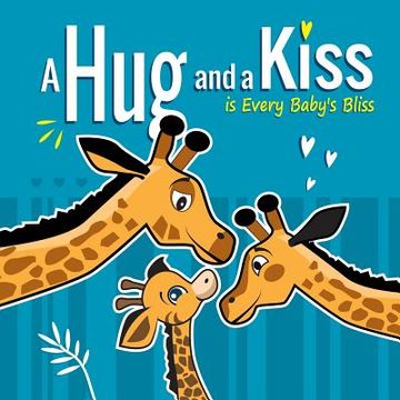 portada A Hug and a Kiss is Every Baby's Bliss: How Your Baby Learns to Love: Your baby learns to be affectionate when he feels your love for him. Hugs and Ki (in English)