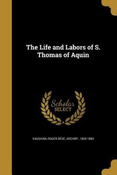 portada The Life and Labors of S. Thomas of Aquin (in English)