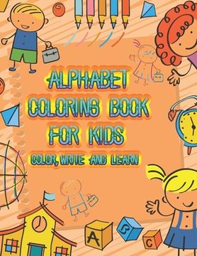 portada Alphabet Coloring Book Color, Write and Learn: An Activity Book for Toddlers and Preschool Kids to Learn the English Alphabet Letters from A to Z.More
