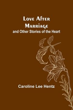 portada Love After Marriage; and Other Stories of the Heart (en Inglés)