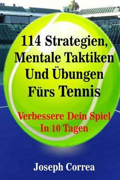 portada 114 Strategien, Mentale Taktiken Und Ubungen Furs Tennis: Verbessere Dein Spiel In 10 Tagen (in German)